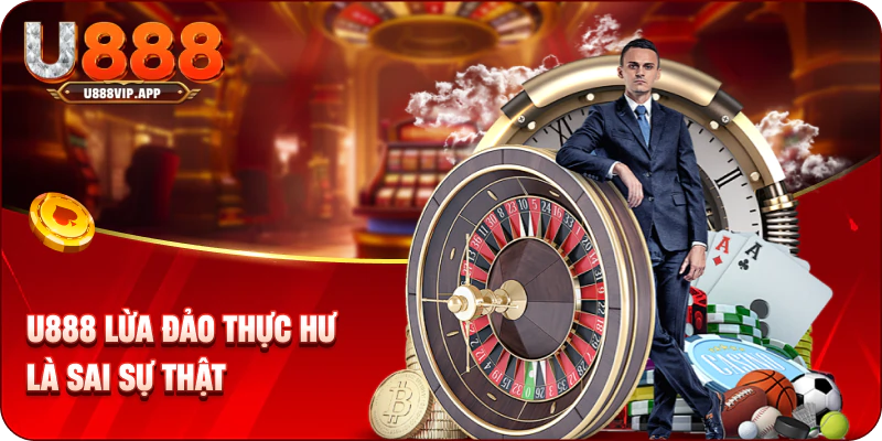 U888 lừa đảo thực hư là sai sự thật
